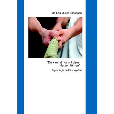 Du kannst nur mit dem Herzen führen, Taschenbuch von Erik Müller-Schoppen, BoD – Books on Demand, 978-3-8334-9946-3