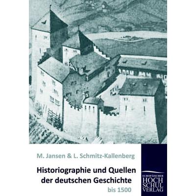 Historiographie und Quellen der deutschen Geschichte bis 1500, Taschenbuch von M. Jansen,L. Schmitz-Kallenberg, EHV Academicpress, 978-3-86741-629-0