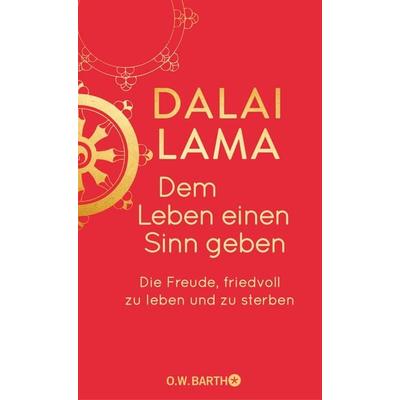 Dem Leben einen Sinn geben, Gebundene Ausgabe von His Holiness the Dalai Lama, O.W. Barth, 978-3-426-44792-5