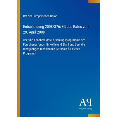 Entscheidung 2008/376/EG des Rates vom 29. April 2008, Taschenbuch von Rat der Europäischen Union, Antiphon Verlag, 978-3-387-91079-7