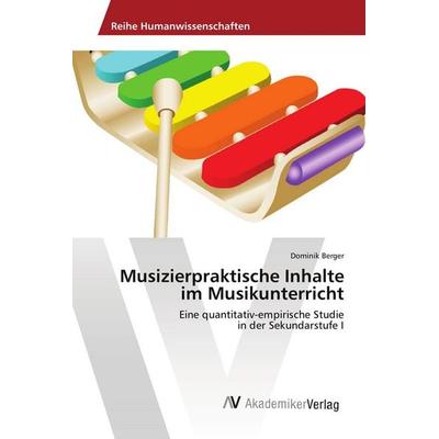 Musizierpraktische Inhalte im Musikunterricht, Taschenbuch von Dominik Berger, AV Akademikerverlag, 978-3-639-84079-7