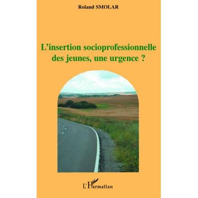 L'insertion socioprofessionnelle des jeunes, une urgence?, Taschenbuch von Roland Smolar, Harmattan, 978-2-296-07416-3
