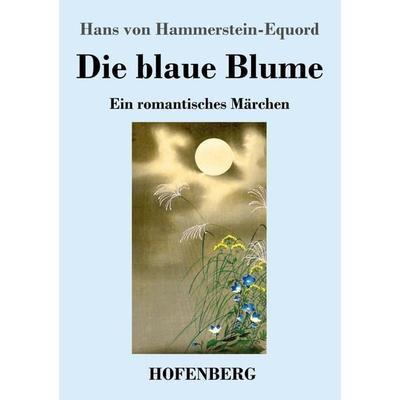 Die blaue Blume, Taschenbuch von Hans Hammerstein-Equord, BoD - Books on Demand, 978-3-7437-4060-0
