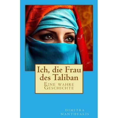 Ich, die Frau des Taliban, Taschenbuch von Dimitra Mantheakis, Epubli, 978-3-7427-0025-4