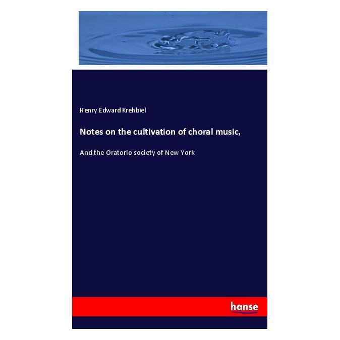 Hansebooks Notes on the cultivation of choral music (Englisch, Henry Edward Krehbiel, 2018) (56012298)