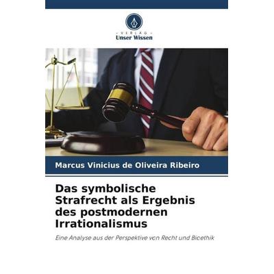 Das symbolische Strafrecht als Ergebnis des postmodernen Irrationalismus, Taschenbuch von Marcus Vinicius de Oliveira Ribeiro, Verlag Unser Wissen,