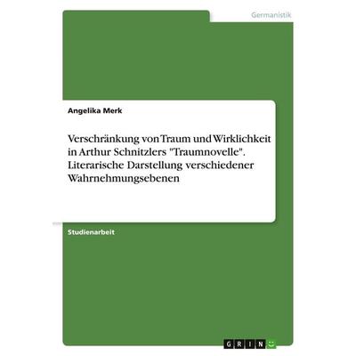 Verschränkung von Traum und Wirklichkeit in Arthur Schnitzlers 'Traumnovelle'. Literarische Darstellung verschiedener Wahrnehmungsebenen, Taschenbuch
