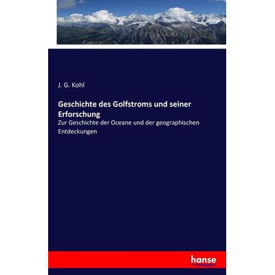 Geschichte des Golfstroms und seiner Erforschung, Taschenbuch von J. G. Kohl, Hansebooks, 978-3-7433-0107-8