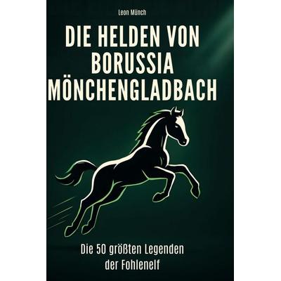 Die Helden von Borussia Mönchengladbach, Gebundene Ausgabe von Leon Münch, BoD - Books on Demand, 978-3-695-35256-2
