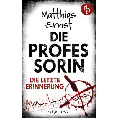 Die Professorin - Die letzte Erinnerung, Taschenbuch von Matthias Ernst, Dp Digital Publishers GmbH, 978-3-690-90189-5