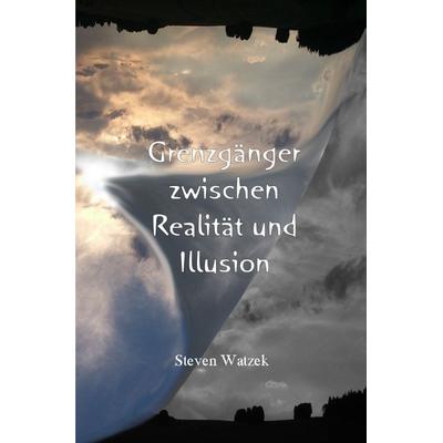 Grenzgänger zwischen Realität und Illusion, Taschenbuch von Steven Watzek, Epubli, 978-3-7467-0633-7