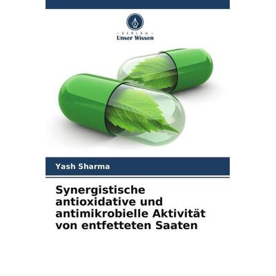 Synergistische antioxidative und antimikrobielle Aktivität von entfetteten Saaten, Taschenbuch von Yash Sharma, Verlag Unser Wissen, 978-620-5-45016-1