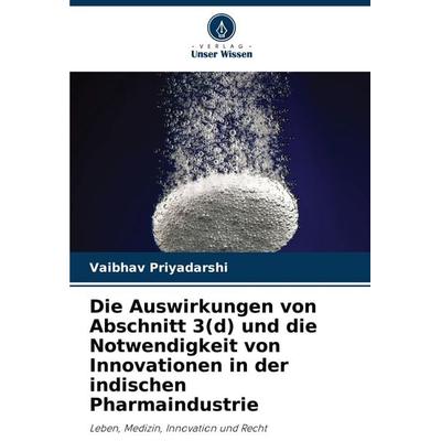 Die Auswirkungen von Abschnitt 3(d) und die Notwendigkeit von Innovationen in der indischen Pharmaindustrie, Taschenbuch von Vaibhav Priyadarshi,