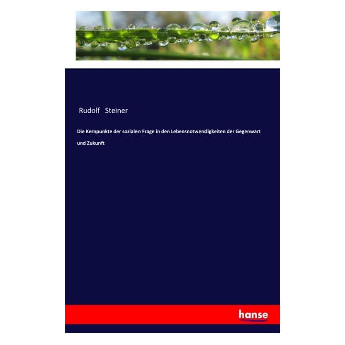 Hansebooks Die Kernpunkte der sozialen Frage in den Lebensnotwendigkeiten der Gegenwart und Zukunft (Deutsch, Rudolf Steiner, 2018) (57133832)