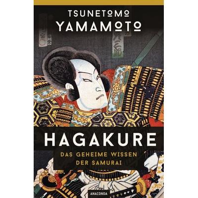 Hagakure - Das geheime Wissen der Samurai, Gebundene Ausgabe von Tsunetomo Yamamoto, Anaconda, 978-3-7306-2089-2
