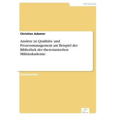 Ansätze zu Qualitäts- und Prozessmanagement am Beispiel der Bibliothek der theresianischen Militärakademie, Taschenbuch von Christian Adamer, GRIN,