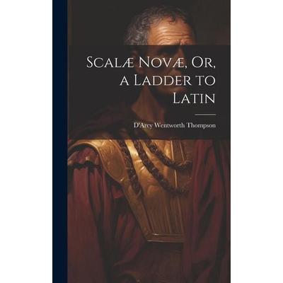 Scalæ Novæ, Or, a Ladder to Latin, Gebundene Ausgabe von D'Arcy Wentworth Thompson, British Library, Historical Print Editions, 978-1-02-110838-8