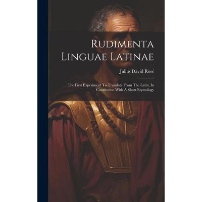 Rudimenta Linguae Latinae: The First Experiment To Translate From The Latin, In Connection With A Short Etymology, Gebundene Ausgabe von Julius David