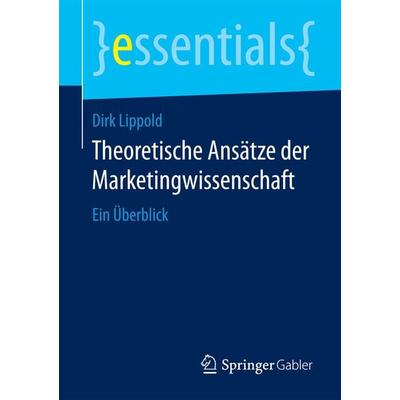 Theoretische Ansätze der Marketingwissenschaft, Taschenbuch von Dirk Lippold, Springer Fachmedien Wiesbaden GmbH, 978-3-658-09896-4