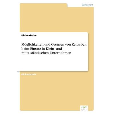 Möglichkeiten und Grenzen von Zeitarbeit beim Einsatz in Klein- und mittelständischen Unternehmen, Taschenbuch von Ulrike Grube, GRIN,
