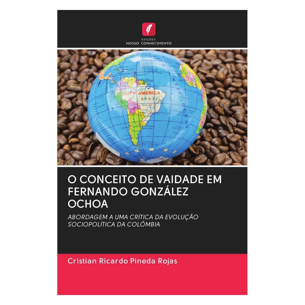 Edicoes Nosso Conhecimento O Conceito De Vaidade Em Fernando González Ochoa (Portugiesisch, Softcover, Cristian Ricardo Pineda Rojas) (56159933)