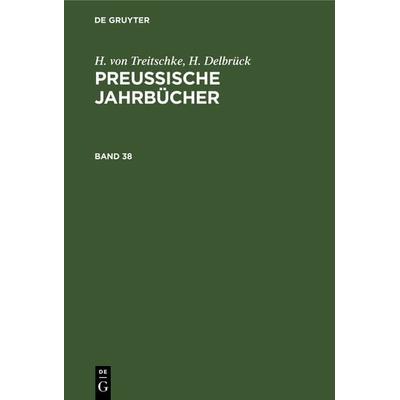 Preußische Jahrbücher. Band 38, Gebundene Ausgabe von H. Delbrück,H. Treitschke, De Gruyter, 978-3-11-236353-9