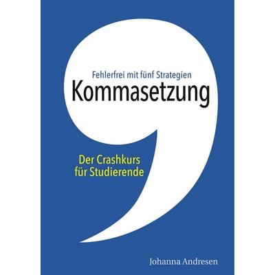 Kommasetzung: Der Crashkurs für Studierende, Taschenbuch von Johanna Andresen, BoD – Books on Demand, 978-3-7528-3090-3