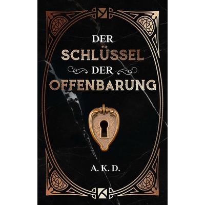 Der Schlüssel der Offenbarung, Taschenbuch von A. K. D., Tredition, 978-3-7482-4870-5