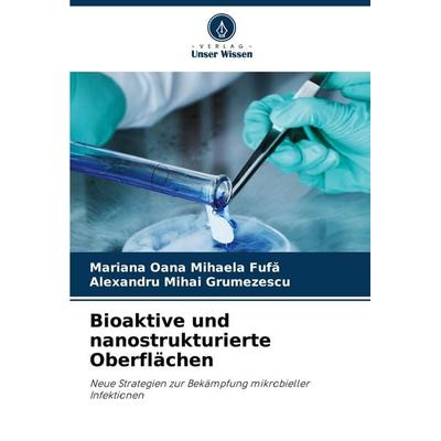 Bioaktive und nanostrukturierte Oberflächen, Taschenbuch von Mariana Oana Mihaela Fuf¿,Alexandru Mihai Grumezescu, Verlag Unser Wissen,