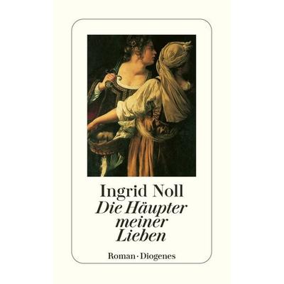 Die Häupter meiner Lieben, Taschenbuch von Ingrid Noll, Diogenes Verlag AG