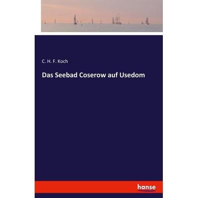 Das Seebad Coserow auf Usedom, Taschenbuch von C. H. F. Koch, Hansebooks, 978-3-7428-8043-7