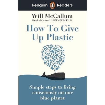 Penguin Readers Level 5: How to Give Up Plastic (ELT Graded Reader), Taschenbuch von Will McCallum, Penguin Books Ltd, 978-0-241-52074-1