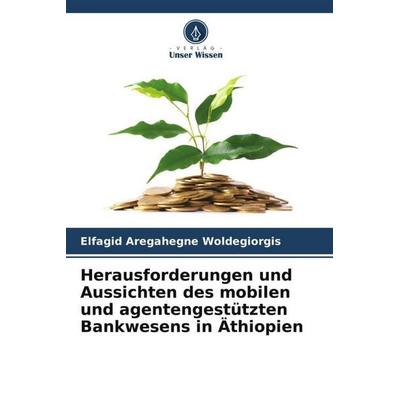 Herausforderungen und Aussichten des mobilen und agentengestützten Bankwesens in Äthiopien, Taschenbuch von Elfagid Aregahegne Woldegiorgis, Verlag