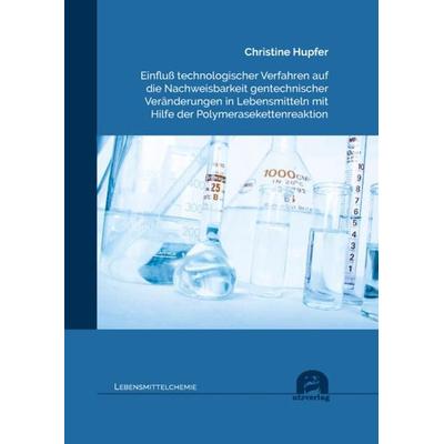 Einfluß technologischer Verfahren auf die Nachweisbarkeit gentechnischer Veränderungen in Lebensmitteln mit Hilfe der Polymerasekettenreaktion,