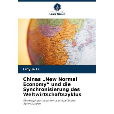 Chinas 'New Normal Economy' und die Synchronisierung des Weltwirtschaftszyklus, Taschenbuch von Linyue Li, Verlag Unser Wissen, 978-620-8-74570-7