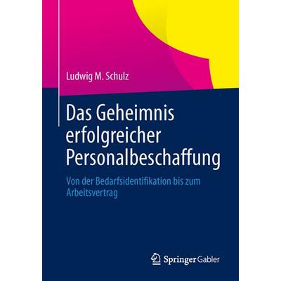 Das Geheimnis erfolgreicher Personalbeschaffung, Taschenbuch von Ludwig M. Schulz, Springer Fachmedien Wiesbaden GmbH
