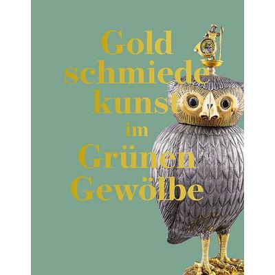 Goldschmiedekunst im Grünen Gewölbe, Gebundene Ausgabe von , Sandstein Kultur, 978-3-95498-825-9