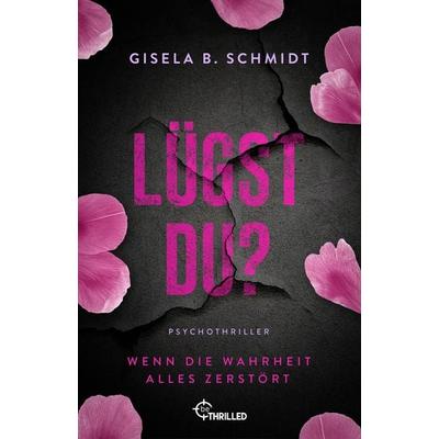 Lügst Du? Wenn die Wahrheit alles zerstört, Taschenbuch von Gisela B. Schmidt, BeThrilled, 978-3-7413-0415-6