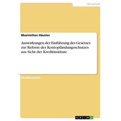 Auswirkungen der Einführung des Gesetzes zur Reform des Kontopfändungsschutzes aus Sicht der Kreditinstitute, Taschenbuch von Maximilian Häusler,