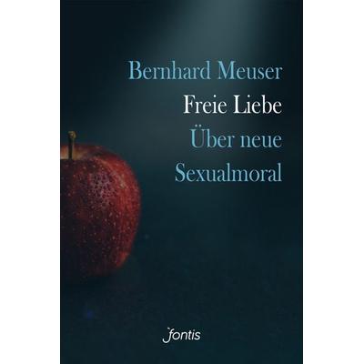 Freie Liebe, Taschenbuch von Bernhard Meuser, Fontis, 978-3-03848-203-1