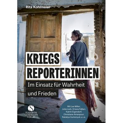 Kriegsreporterinnen – Im Einsatz für Wahrheit und Frieden, Gebundene Ausgabe von Rita Kohlmaier, Elisabeth Sandmann Verlag, 978-3-949582-10-3