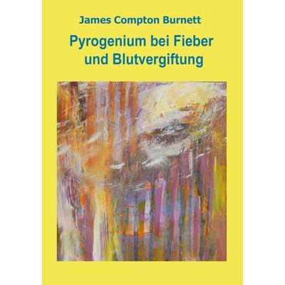 Pyrogenium bei Fieber und Blutvergiftung, Taschenbuch von James Compton Burnett, BoD – Books on Demand, 978-3-7562-1617-8
