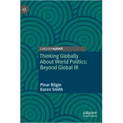 Thinking Globally About World Politics: Beyond Global IR, Fachbücher von Karen Smith, Pinar Bilgin