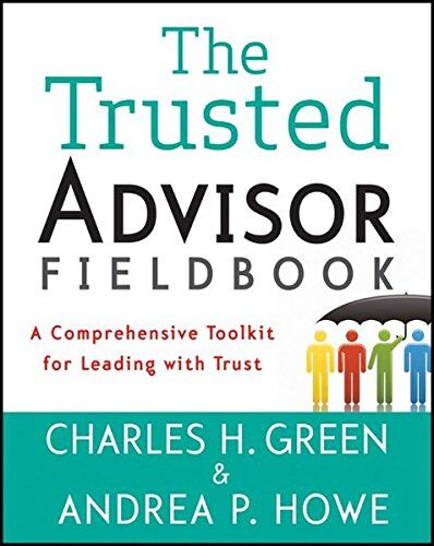 Green, Charles H. - The Trusted Advisor Fieldbook: A Comprehensive Toolkit for Leading with Trust - Preis vom 01.10.2026 17:08:56 h