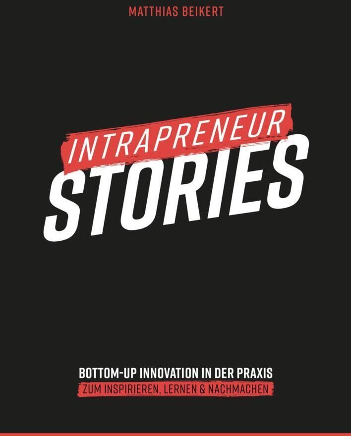 Beikert Matthias - Intrapreneur Stories: Bottom-up Innovation in der Praxis: Zum Inspirieren, Lernen & Nachmachen - Preis vom 09.10.2026 07:28:09 h