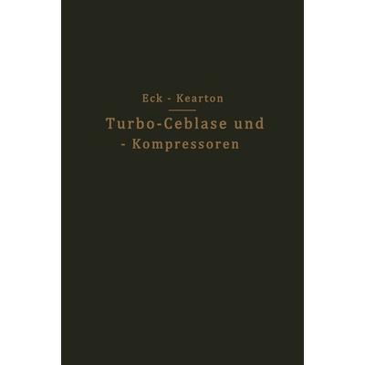 Turbo-Ceblase und — Kompressoren, Taschenbuch von Bruno Eck,W.J. Kearton, Springer Berlin, 978-3-642-98712-0