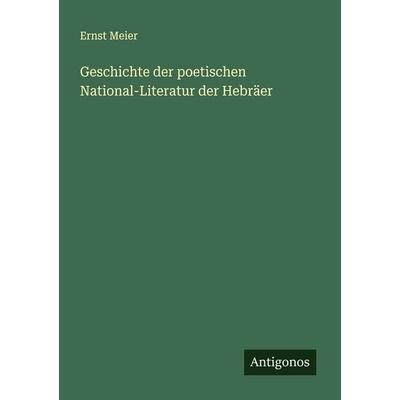 Geschichte der poetischen National-Literatur der Hebräer, Taschenbuch von Ernst Meier, Antigonos Verlag, 978-3-563-57838-4