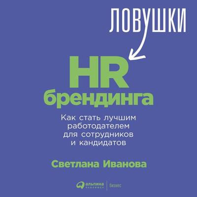 Lovushki HR-brendinga: Kak stat' luchshim rabotodatelem dlya sotrudnikov i kandidatov - Svetlana Ivanova, Audio, 9785961434309
