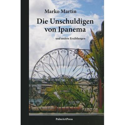 Die Unschuldigen von Ipanema, Gebundene Ausgabe von Marko Martin, PalmArtPress, 978-3-96258-075-9