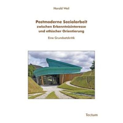 Postmoderne Sozialarbeit zwischen Erkenntnisinteresse und ethischer Orientierung, Taschenbuch von Harald Weil, Tectum Wissenschaftsverlag,